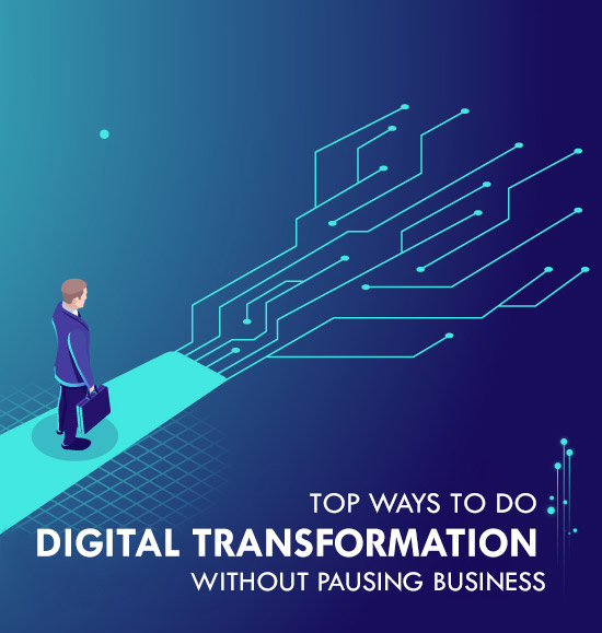 Top Ways To Do Digital Transformation Without Pausing Business