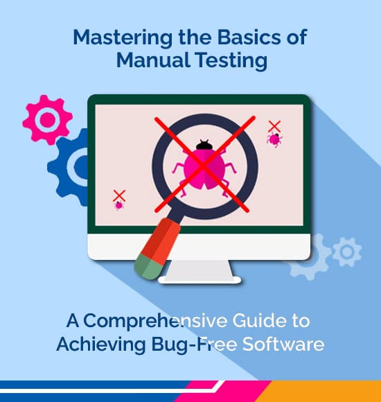 Mastering the Basics of Manual Testing: A Comprehensive Guide to Achieving Bug-Free Software