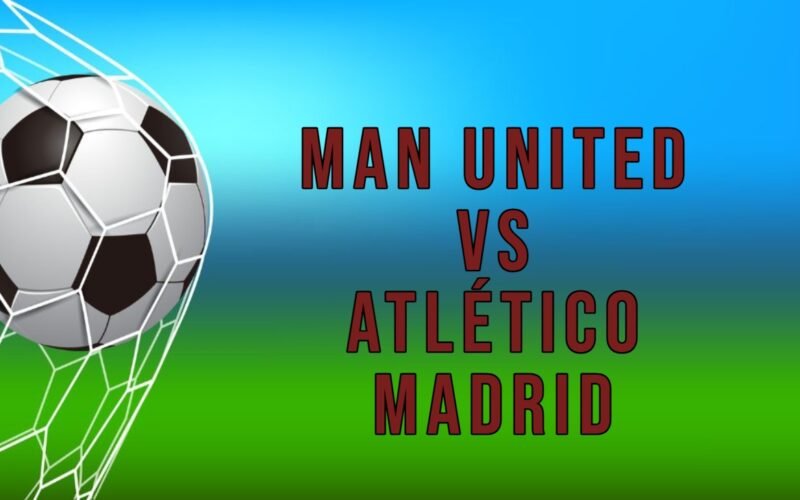 Man United vs Atlético Madrid