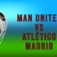 Man United vs Atlético Madrid